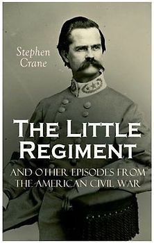 The Little Regiment and Other Episodes from the American Civil War