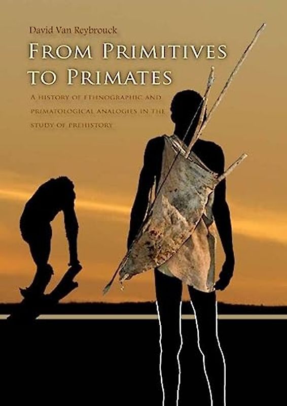 From primitives to primates: A History of Ethnographic and Primatological Analogies in the Study of Prehistory