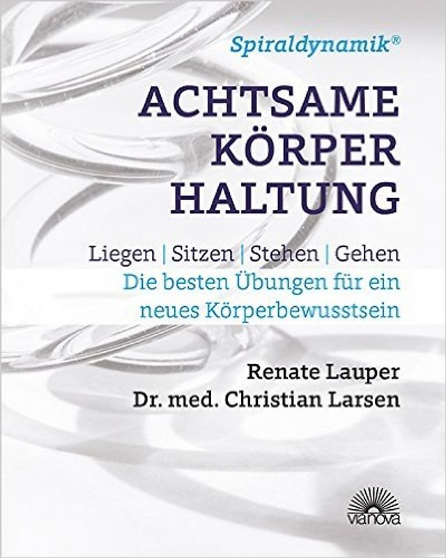 Spiraldynamik (R) Achtsame Körperhaltung. Liegen, sitzen, stehen, gehen - Die besten Übungen für ein neues Körperbewusstsein