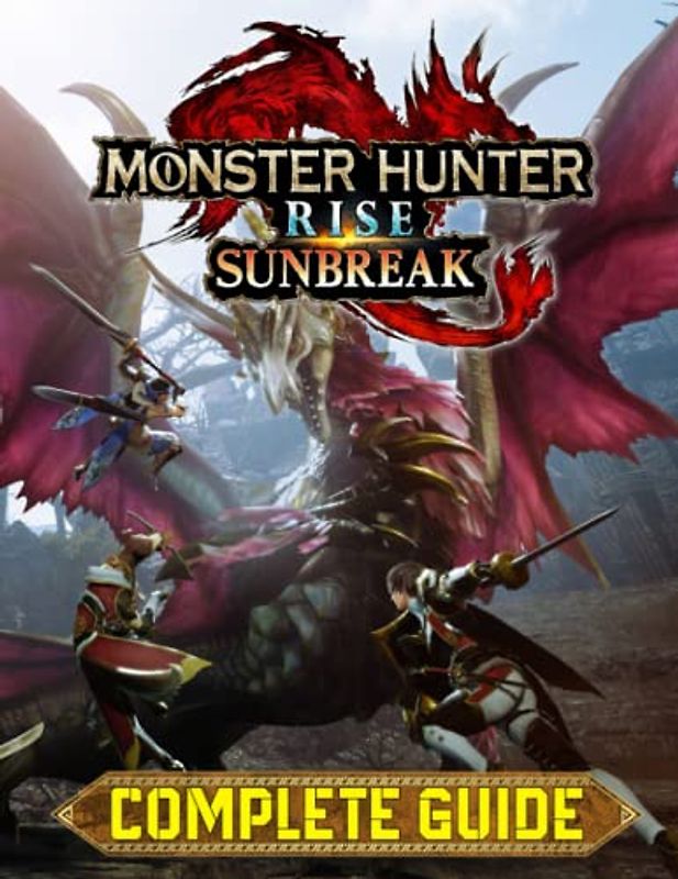 Monster Hunter Rise Sunbreak : COMPLETE GUIDE: Tips, Tricks, Walkthrough, and Other Things To know