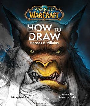 World of Warcraft: How to Draw Heroes & Villains