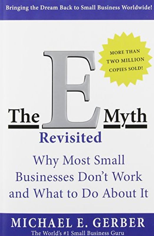 The E-Myth Revisited: Why Most Small Businesses Don't Work and What to Do About It - Michael E. Gerber