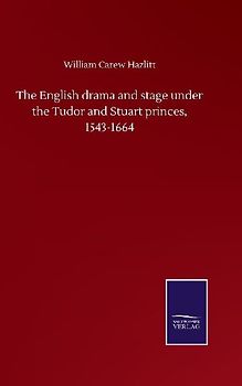 The English drama and stage under the Tudor and Stuart princes, 1543-1664