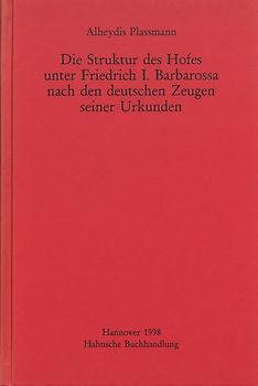 Die Struktur des Hofes unter Friedrich I. Barbarossa nach den deutschen Zeugen seiner Urkunden