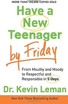 Have a New Teenager by Friday: From Mouthy And Moody To Respectful And Responsible In 5 Days - Leman, Dr. Kevin