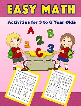 Easy Math Activities for 3 to 6 Year Olds: Counting with Colorful Illustrations: A Math Activity Book for Kids, Preschool Math Learning
