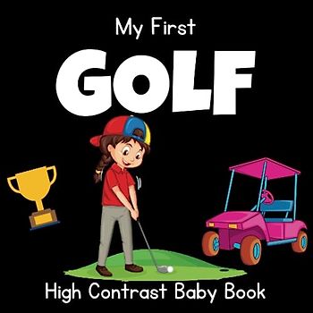 My First Golf High Contrast Baby Book: Black and White Pictures for 0-12 Months, Themed Images to Develop your Babies Eyesight, Makes a Great New Baby Gift