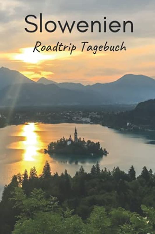 Slowenien Roadtrip Tagebuch: Reisetagebuch mit Aufforderungen, leeren Karten und linierten seiten, um alle Ihre schönsten Erinnerungen festzuhalten (4 Wochen)