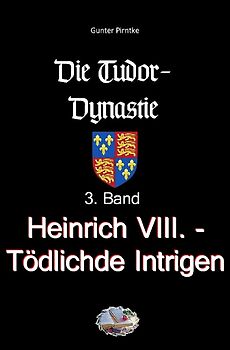 Die Tudor-Dynastie / Heinrich VIII. - Tödliche Intrigen (Bebildert)