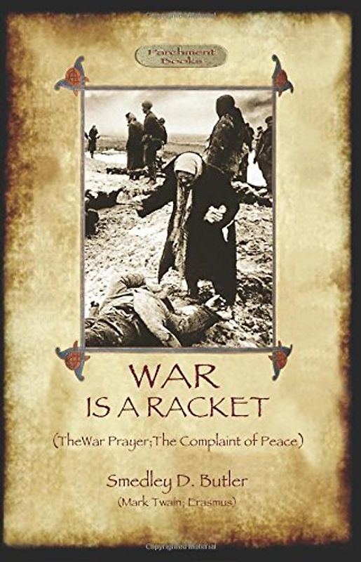 War Is a Racket; With the War Prayer and the Complaint of Peace - Butler, Smedley D.