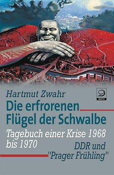 Die erfrorenen Flügel der Schwalbe. DDR und "Prager Frühling". Tagebuch einer Krise
