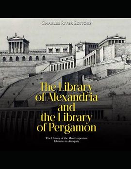 The Library of Alexandria and the Library of Pergamon: The History of the Most Important Libraries in Antiquity