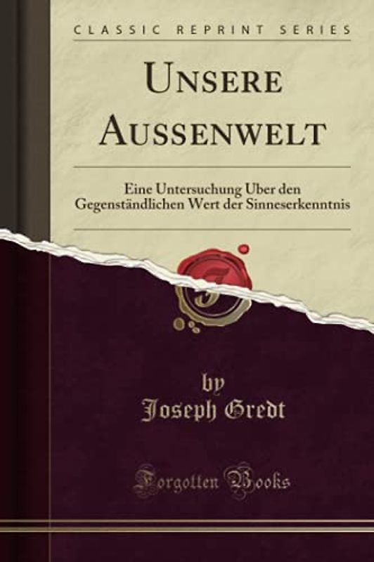 Unsere Außenwelt (Classic Reprint): Eine Untersuchung Über den Gegenständlichen Wert der Sinneserkenntnis