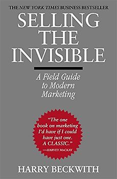 Selling the Invisible: A Field Guide to Modern Marketing - Harry Beckwith