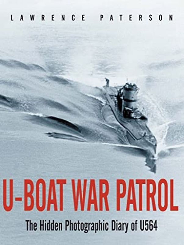 U-Boat War Patrol: The Hidden Photographic Diary of U-564