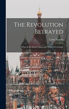 The Revolution Betrayed; What is the Soviet Union and Where is It Going?