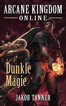 Arcane Kingdom Online: Dunkle Magie (Ein Fantasy-LitRPG-Roman, Buch 2)