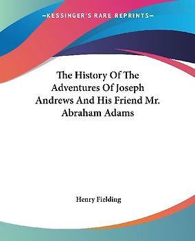 The History Of The Adventures Of Joseph Andrews And His Friend Mr. Abraham Adams