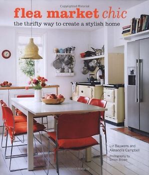 Flea Market Chic: The Thrifty Way to Create a Stylish Home - Bauwens, Liz