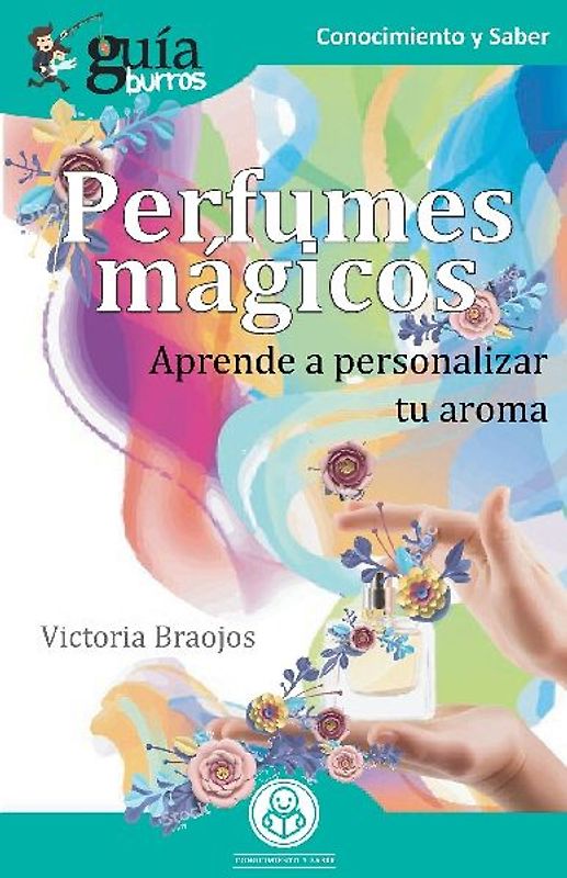 Perfumes mágicos : aprende a personalizar tu aroma