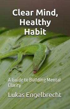 Clear Mind, Healthy Habit: A Guide to Building Mental Clarity