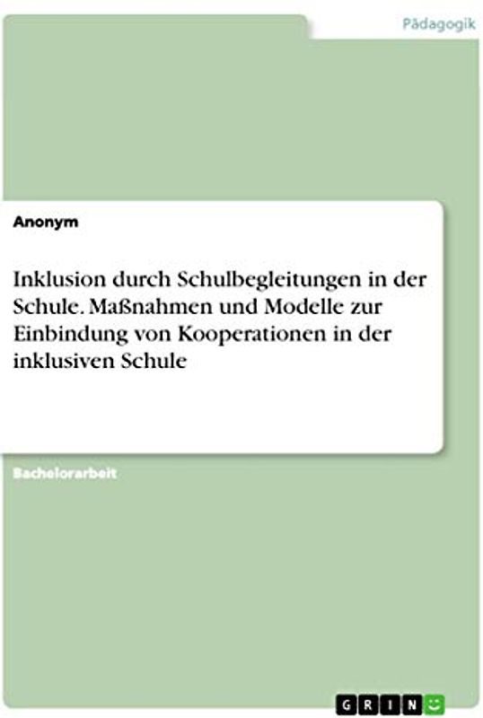 Inklusion durch Schulbegleitungen in der Schule. Maßnahmen und Modelle zur Einbindung von Kooperationen in der inklusiven Schule