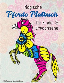 Magische Pferde Malbuch für Kinder & Erwachsene - Abbauen Von Stress: Tiere als Mandala - 50 einzigartige und bezaubernde Designs für Jungen und Mädchen | 50 SEITEN MIT ENTSPANNENDER FARBGEBUNG