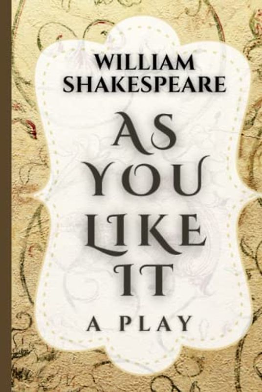 As You Like It: A Play