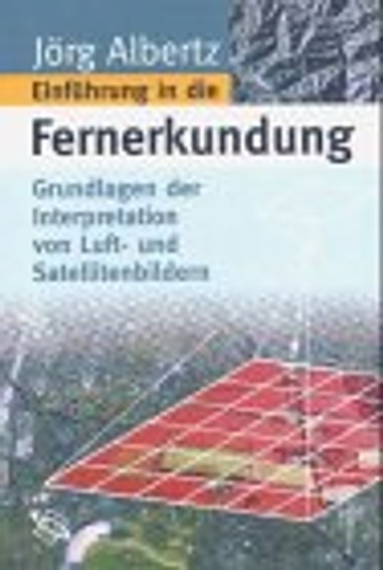 Grundlagen der Interpretation von Luft- und Satellitenbildern. Eine Einführung in die Fernerkundung