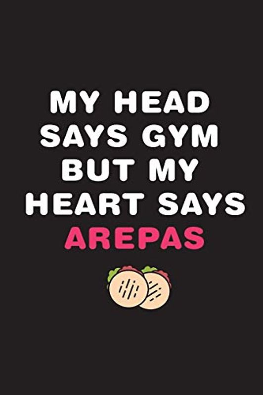 My Head Says Gym But My Heart Says Arepas: Cuaderno Ideal para amantes del Gimnasio y la comida de Venezuela y Colombia. 110 Pages. 6 x 9 inches Journal