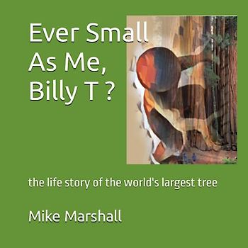 Ever Small As Me, Billy T ?: the life story of the world's largest tree
