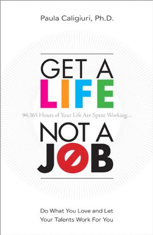 Get a Life, Not a Job: Do What You Love and Let Your Talents Work for You - Caligiuri, Paula