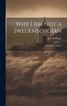 Why I am not a Swedenborgian: A Letter to A Friend