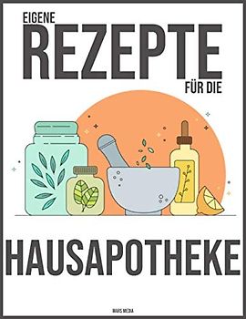 Eigene Rezepte für die Hausapotheke: für bis zu 100 Rezepturen | inkl. beschriftbarem Inhaltsverzeichnis & Seitennummerierung | Hausmittel