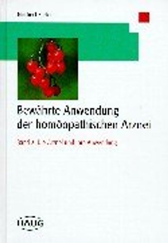 Bewährte Anwendungen der homöopathischen Arznei. Die Arznei und ihre bewährte Anwendung