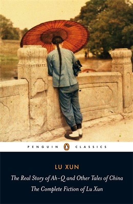 The Real Story of Ah-Q and Other Tales of China: The Complete Fiction of Lu Xun (Penguin Classics) - Lu Xun