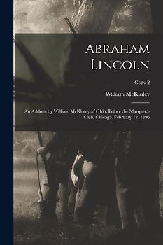 Abraham Lincoln: an Address by William McKinley of Ohio, Before the Marquette Club, Chicago, February 12, 1896; copy 2