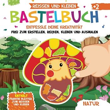 Bastelbuch. Natur. Reißen und Kleben. Entfessle deine Kreativität: Frei Zum Erstellen, Reißen, Kleben und Ausmalen | Enthält: Farbige Blätter Zum Reißen und Kleben | Ab 2 Jahr
