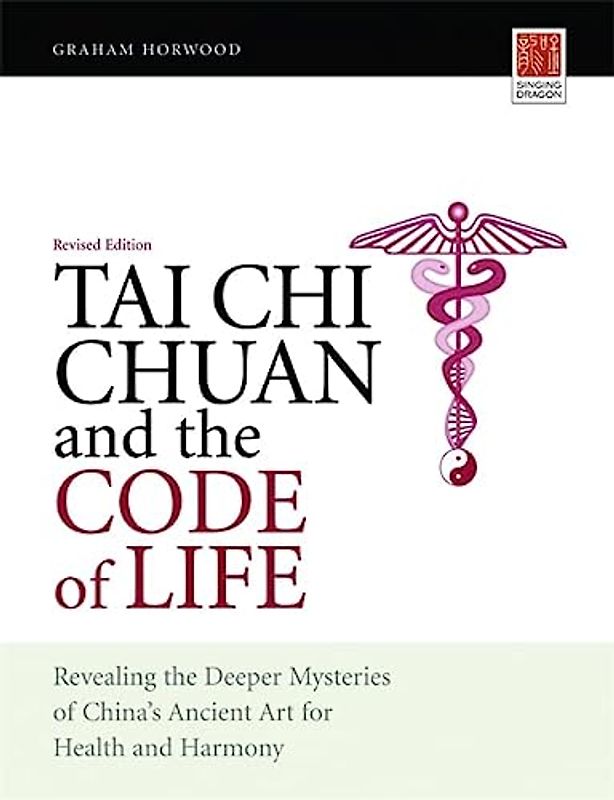 Tai Chi Chuan and the Code of Life: Revealing the Deeper Mysteries of China's Ancient Art for Health and Harmony: Revealing the Deeper Mysteries of ... Art for Health and Harmony (Revised Edition)