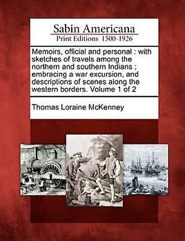 Memoirs, Official and Personal: With Sketches of Travels Among the Northern and Southern Indians; Embracing a War Excursion, and Descriptions of Scene