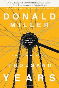 A Million Miles in a Thousand Years: How I Learned to Live a Better Story - Donald Miller