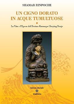 Un cigno dorato in acque tumultuose. La vita e l'epoca del decimo Karmapa Choying Dorje