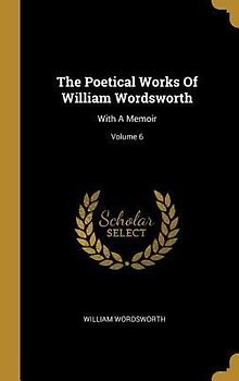 The Poetical Works Of William Wordsworth: With A Memoir; Volume 6