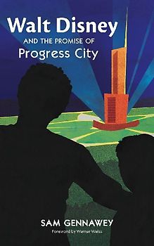 Walt Disney and the Promise of Progress City