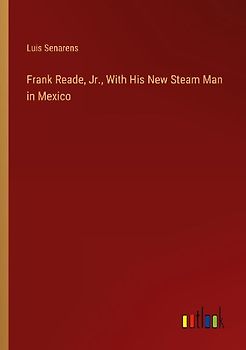 Frank Reade, Jr., With His New Steam Man in Mexico
