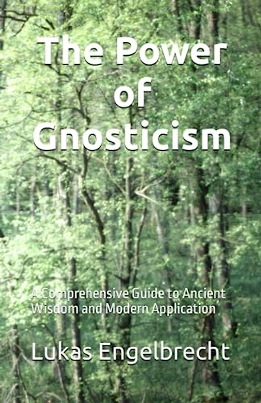 The Power of Gnosticism: A Comprehensive Guide to Ancient Wisdom and Modern Application