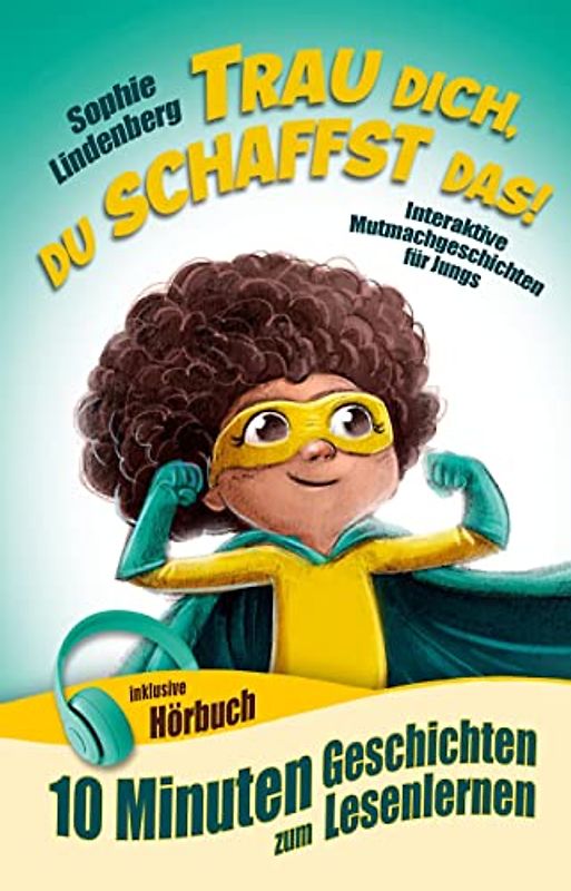 10 Minuten Geschichten zum Lesenlernen: Trau dich, du schaffst das!: Interaktive Mutmachgeschichten für Jungs! inkl. Hörbuch! Erstlesebuch für Kinder ab 6 Jahren (zum Selberlesen oder Vorlesen)