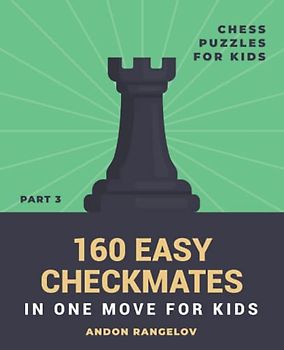 160 Easy Checkmates in One Move for Kids, Part 3: Chess Puzzles for Kids (Chess Brain Teasers for Kids and Teens)