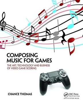 Composing Music for Games: The Art, Technology and Business of Video Game Scoring