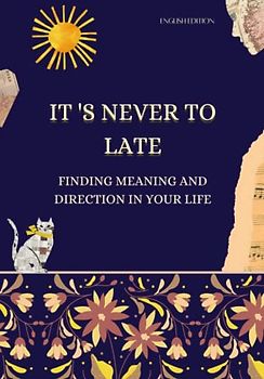 IT'S NEVER TO LATE: FINDING MEANING AND DIRECTION IN YOUR LIFE (ENGLISH EDITION)